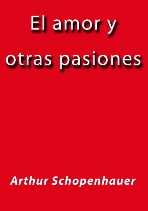 Cover of the book El amor y otras pasiones by Arthur Schopenhauer, J.Borja