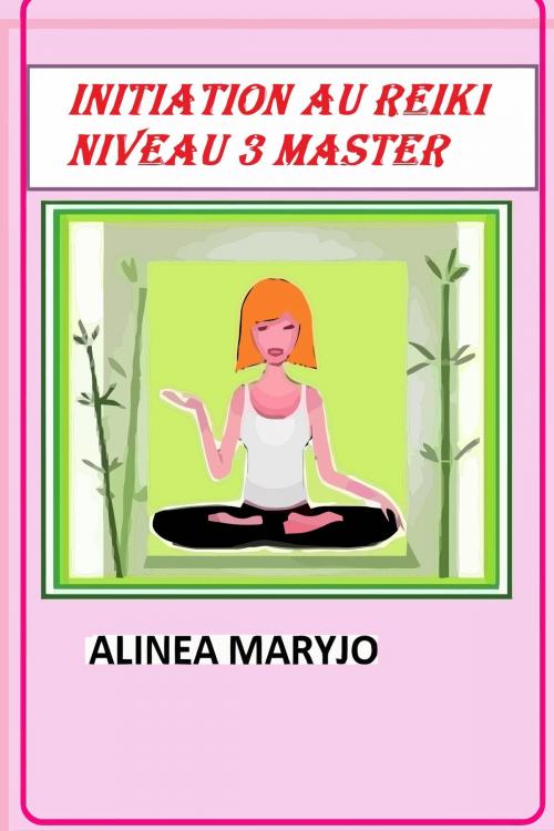 Cover of the book Definition, Initiation et exercices au Reiki niveau 3° Degre, Master: by Marie rosé Guirao, Alinéa Maryjo
