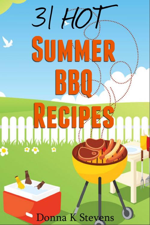 Cover of the book 31 Hot Summer BBQ Recipes by Donna K Stevens, Donna K Stevens