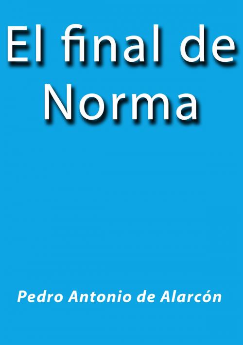 Cover of the book El final de Norma by Pedro Antonio de Alarcón, J.Borja