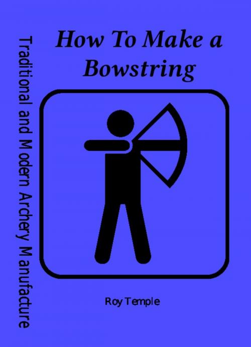 Cover of the book How To Make a Bowstring by Roy Temple, XGI Publications