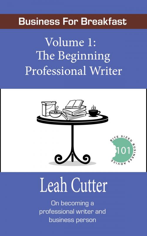 Cover of the book Business for Breakfast, Volume 1: The Beginning Professional Writer by Leah Cutter, Knotted Road Press