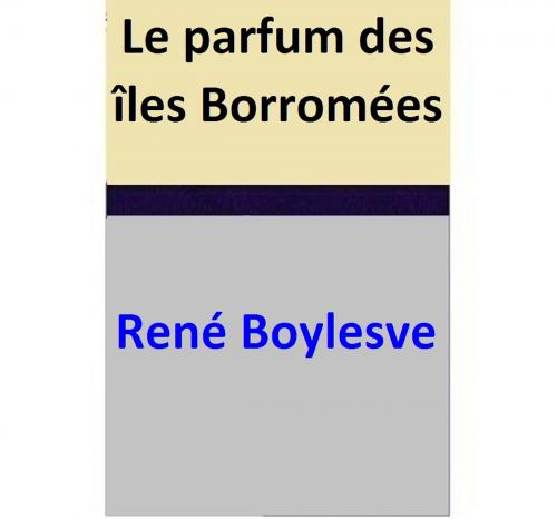 Cover of the book Le parfum des îles Borromées by René Boylesve, René Boylesve