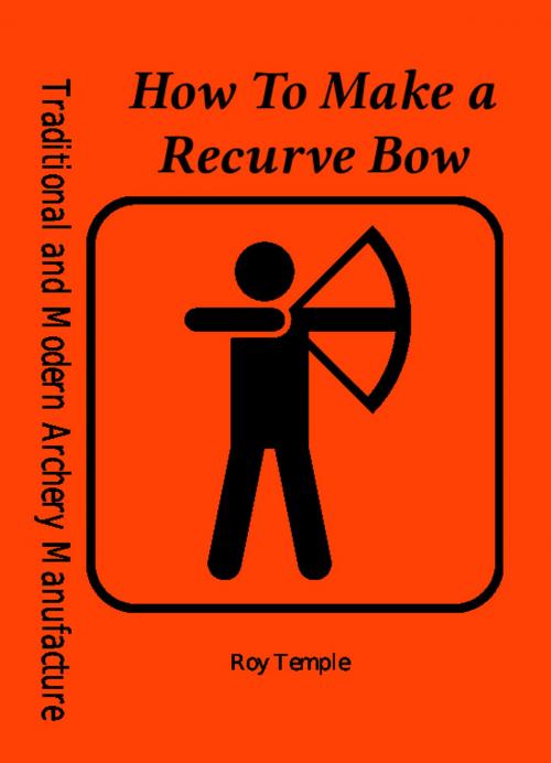 Cover of the book How To Make a Recurve Bow by Roy Temple, XGI Publications
