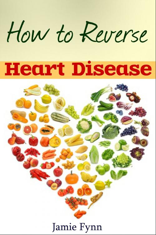 Cover of the book How to Reverse Heart Disease by Jamie Fynn, Jamie Fynn