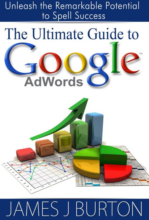 Cover of the book The Ultimate Guide to Google AdWords by James J. Burton, James J. Burton