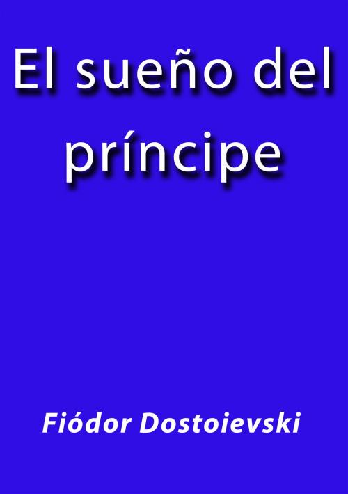 Cover of the book El sueño del príncipe by Fiódor Dostoyevski, J.Borja