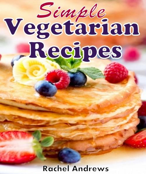 Cover of the book Simple Vegetarian Recipes by Rachel Andrews, Rachel Andrews