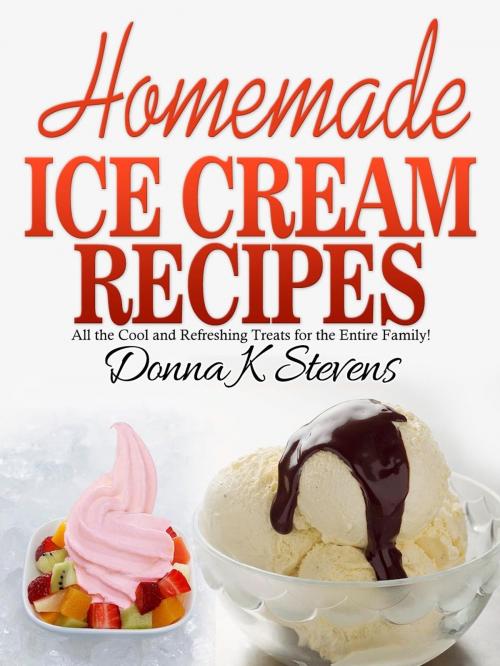 Cover of the book Homemade Ice Cream Recipes by Donna K. Stevens, Donna K. Stevens