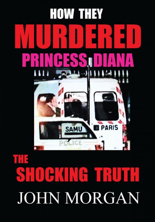 Cover of the book How They Murdered Princess Diana: The Shocking Truth by John Morgan, Shining Bright Publishing