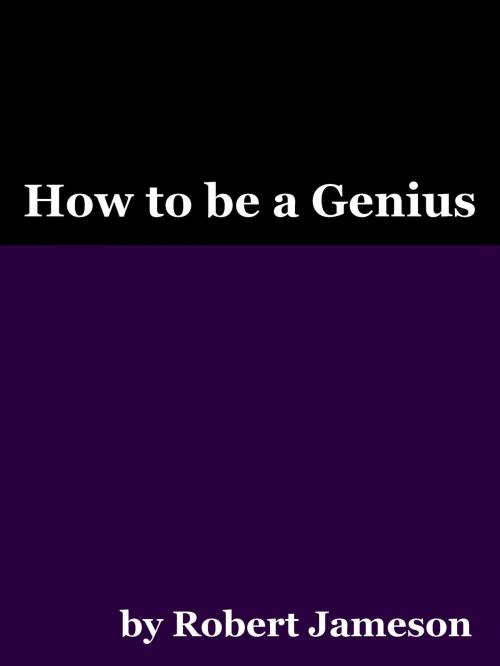 Cover of the book How to be a Genius by Robert Jameson, IMOS.org.uk