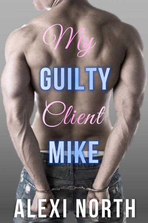 Cover of the book My Guilty Client Mike by Alexi North, Spilt Ink Publishing
