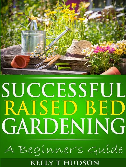 Cover of the book Successful Raised Bed Gardening by Kelly T. Hudson, Kelly T. Hudson