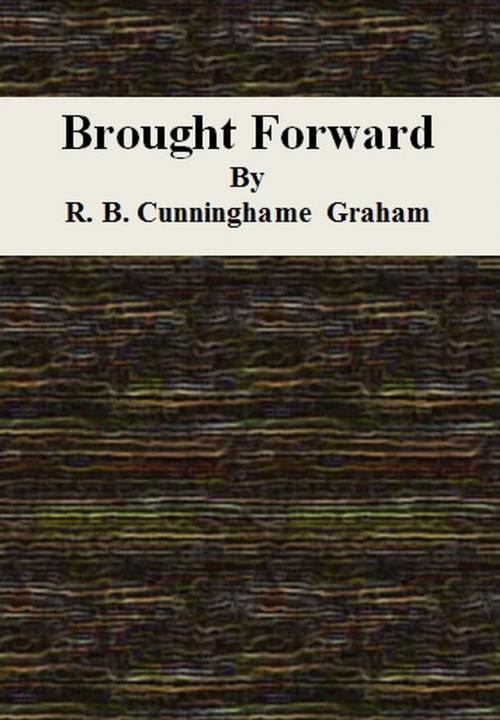 Cover of the book Brought Forward by R. B. Cunninghame Graham, cbook6556