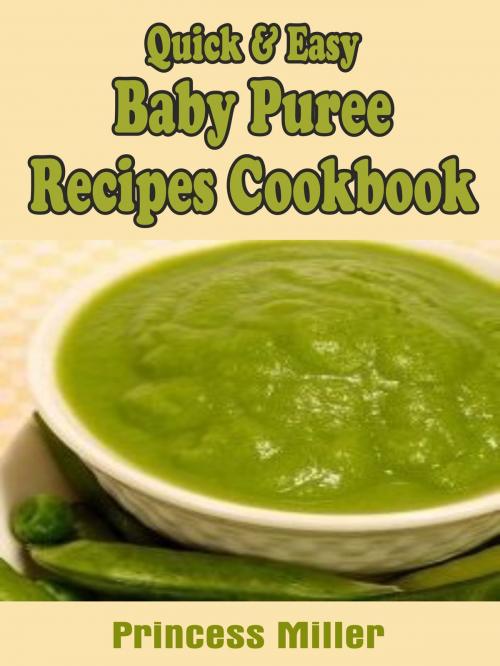 Cover of the book Quick & Easy Baby Puree Recipes Cookbook by Princess Miller, Princess Miller
