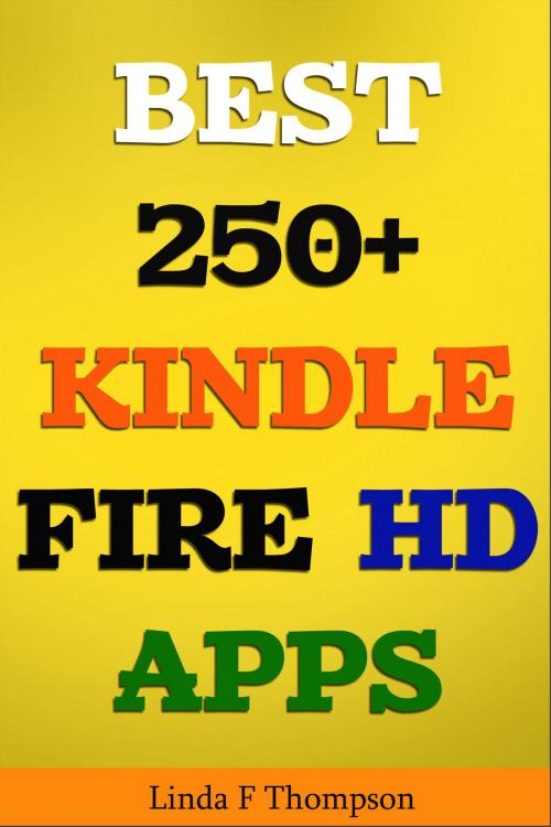 Cover of the book BEST 250+ KINDLE FIRE HD APPS by Linda F . Thompson, Linda F . Thompson