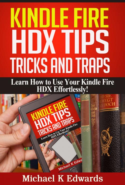 Cover of the book Kindle Fire HDX Tips, Tricks and Traps by Michael K. Edwards, Michael K. Edwards