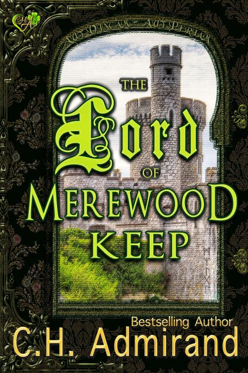 Cover of the book The Lord of Merewood Keep by C.H. Admirand, C.H. Admirand