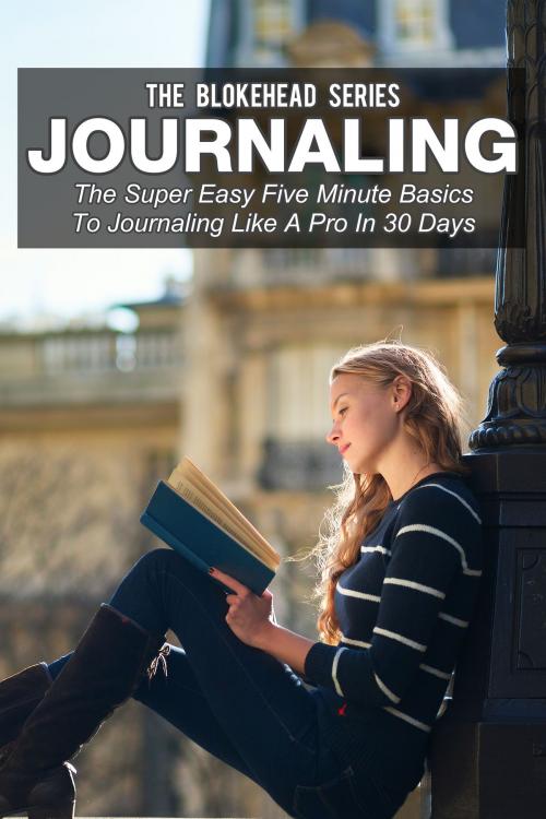 Cover of the book Journaling: The Super Easy Five Minute Basics To Journaling Like A Pro In 30 Days by The Blokehead, Yap Kee Chong
