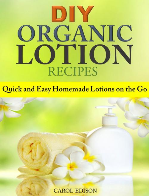 Cover of the book DIY Organic Lotion Recipes by Carol Edison, Carol Edison