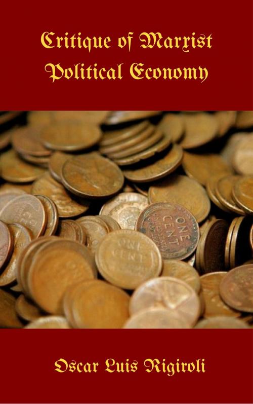 Cover of the book Critique of the Marxist Political Economy by Oscar Luis Rigiroli, Oscar Luis Rigiroli