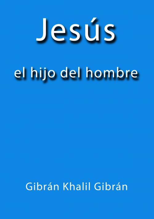 Cover of the book Jesús el hijo del hombre by Gibrán Khalil Gibrán, J.Borja