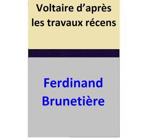 Cover of the book Voltaire d’après les travaux récens by Ferdinand Brunetière, Ferdinand Brunetière