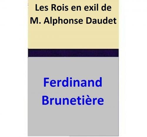 Cover of the book Les Rois en exil de M. Alphonse Daudet by Ferdinand Brunetière, Ferdinand Brunetière