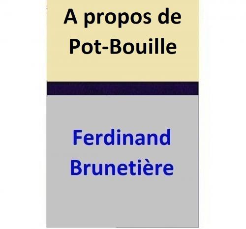Cover of the book A propos de Pot-Bouille by Ferdinand Brunetière, Ferdinand Brunetière
