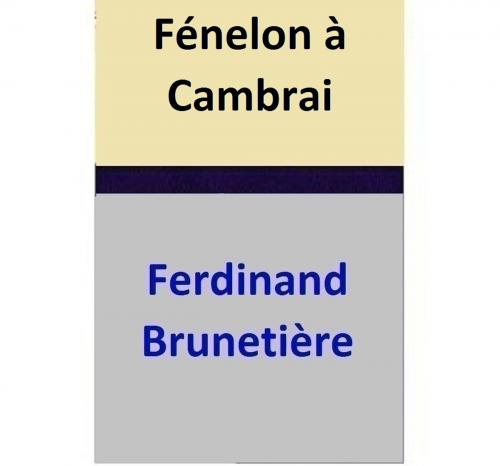 Cover of the book Fénelon à Cambrai by Ferdinand Brunetière, Ferdinand Brunetière