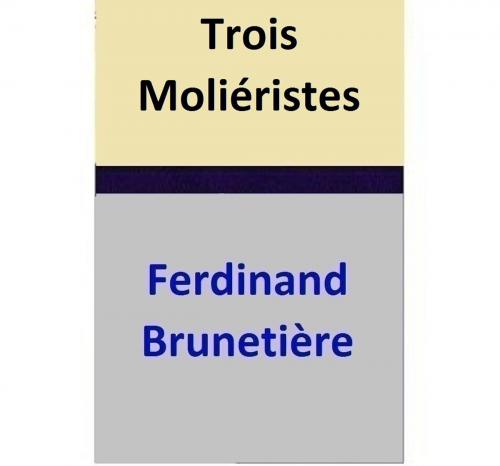 Cover of the book Trois Moliéristes by Ferdinand Brunetière, Ferdinand Brunetière