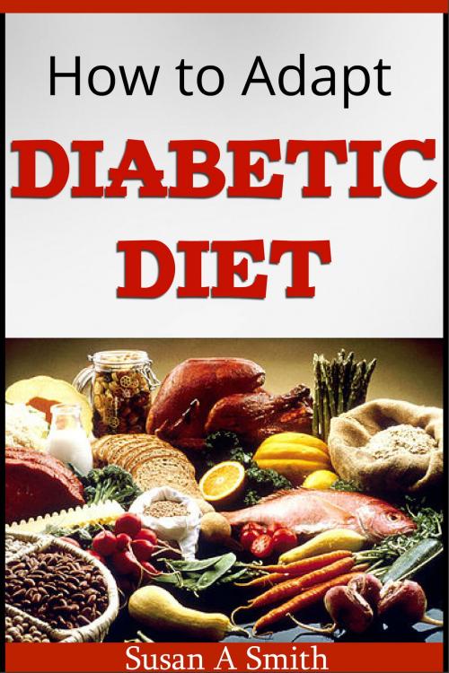 Cover of the book HOW TO ADAPT DIABETIC DIET by Susan Smith, Susan Smith