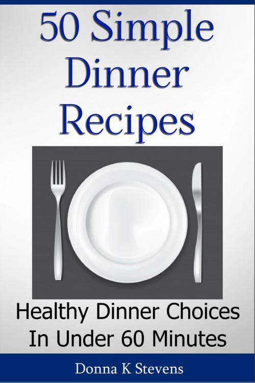 Cover of the book 50 Simple Dinner Recipes by Donna Stevens, Donna Stevens