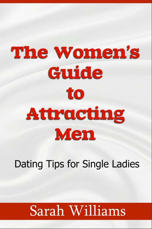 Cover of the book THE WOMEN’S GUIDE TO ATTRACTING MEN-DATING by Sarah Williams, Sarah Williams