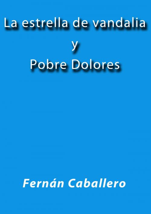 Cover of the book La estrella de Vandalia y pobre Dolores by Fernán Caballero, J.Borja