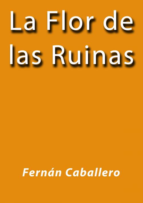 Cover of the book la flor de las ruinas by Fernán Caballero, J.Borja