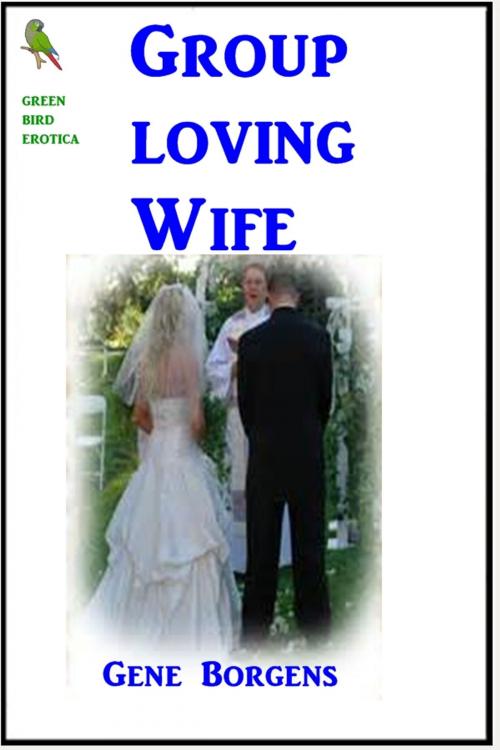 Cover of the book Group Loving Wife by Gene Borgens, Green Bird Erotica