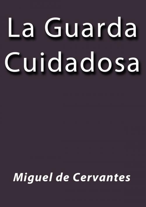 Cover of the book La guarda cuidadosa by Miguel de Cervantes, J.Borja