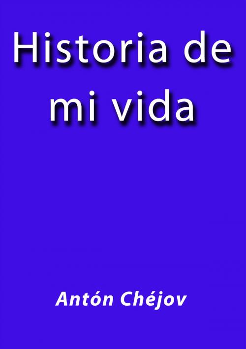 Cover of the book Historia de mi vida by Anton Chejov, J.Borja