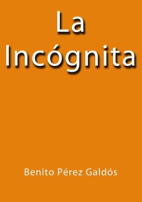 Cover of the book La incógnita by Benito Pérez Galdós, J.Borja