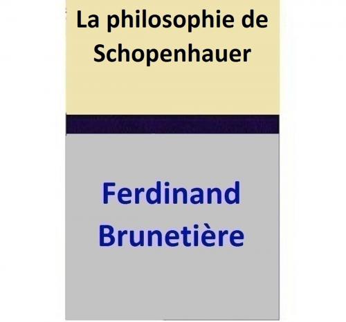 Cover of the book La philosophie de Schopenhauer by Ferdinand Brunetière, Ferdinand Brunetière