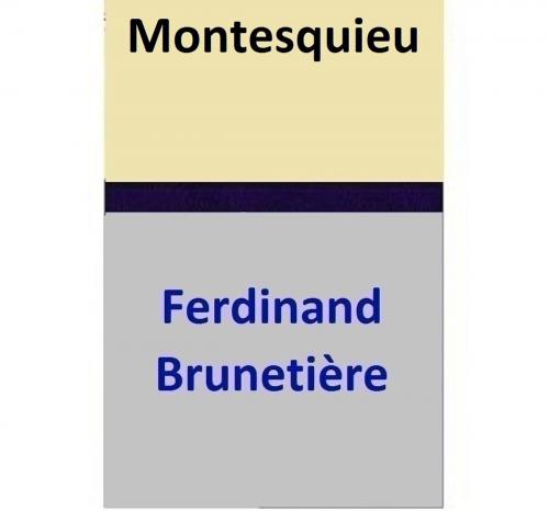 Cover of the book Montesquieu by Ferdinand Brunetière, Ferdinand Brunetière