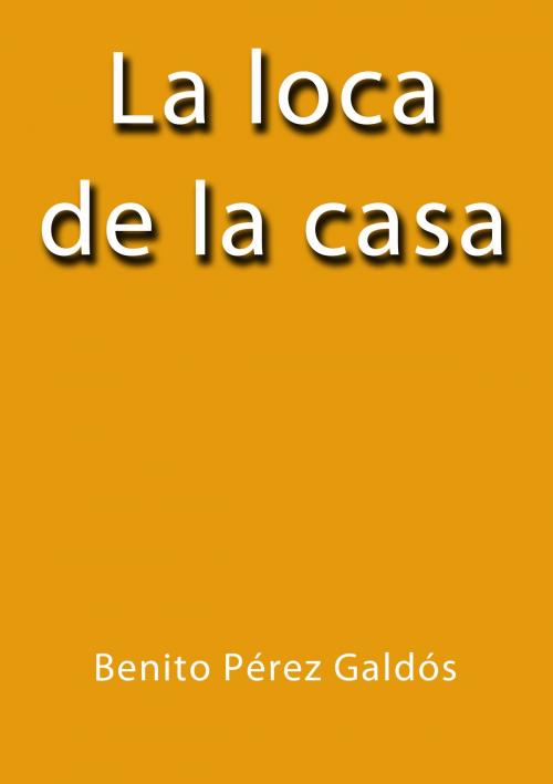 Cover of the book La loca de la casa by Benito Pérez Galdós, J.Borja