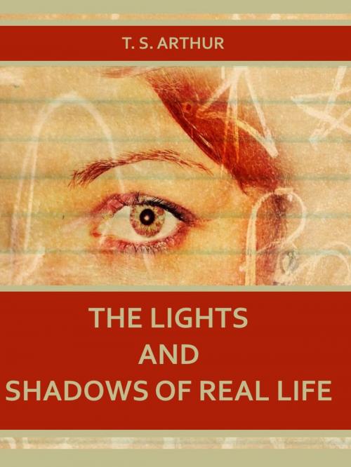 Cover of the book The Lights and Shadows of Real Life (Illustrated) by T. S. Arthur, SAVA