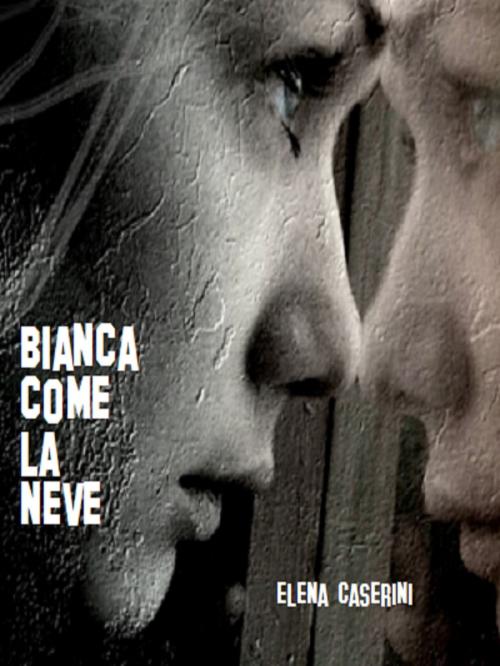Cover of the book Bianca come la Neve by Elena Caserini, Elena Caserini