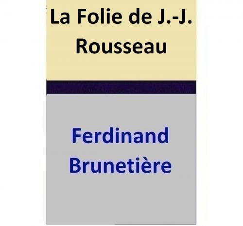 Cover of the book La Folie de J.-J. Rousseau by Ferdinand Brunetière, Ferdinand Brunetière