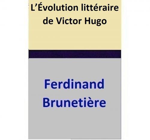 Cover of the book L’Évolution littéraire de Victor Hugo by Ferdinand Brunetière, Ferdinand Brunetière