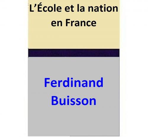 Cover of the book L’École et la nation en France by Ferdinand Buisson, Ferdinand Buisson