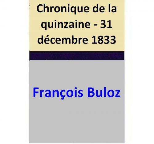Cover of the book Chronique de la quinzaine - 31 décembre 1833 by François Buloz, François Buloz