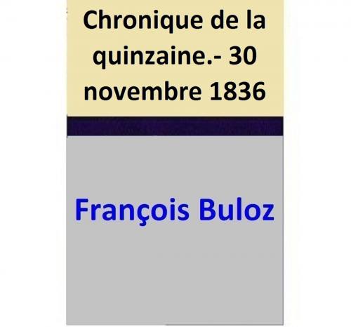 Cover of the book Chronique de la quinzaine.- 30 novembre 1836 by François Buloz, Gustave Planche, François Buloz